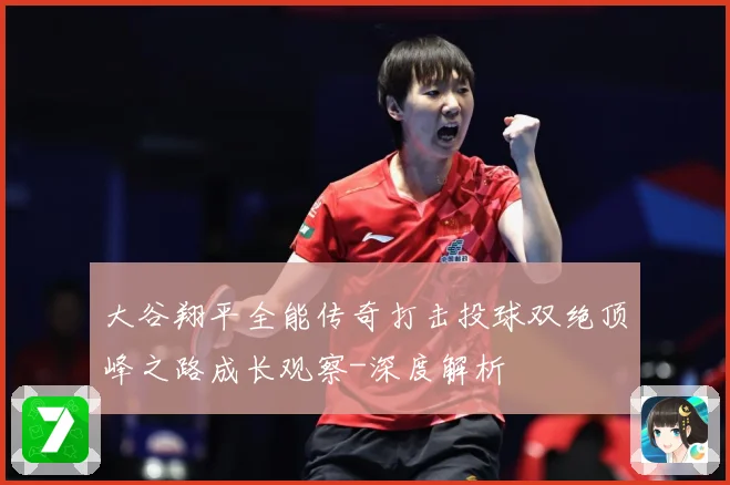 大谷翔平全能传奇打击投球双绝顶峰之路成长观察-深度解析