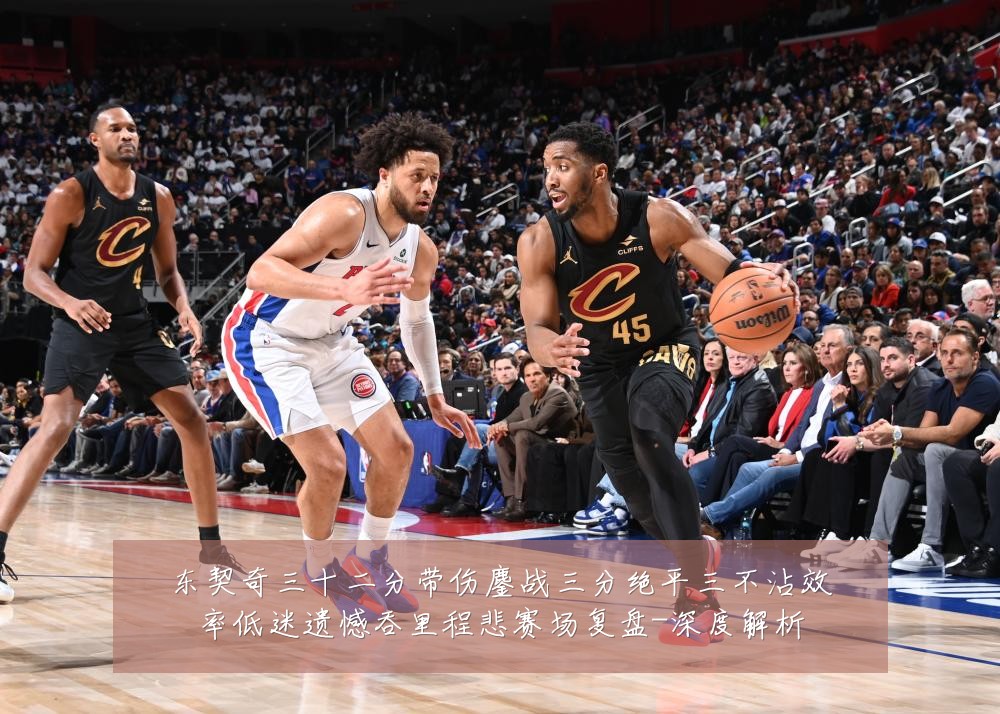 东契奇三十二分带伤鏖战三分绝平三不沾效率低迷遗憾吞里程悲赛场复盘-深度解析